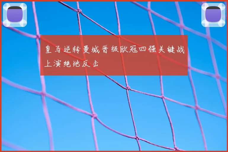皇马逆转曼城晋级欧冠四强关键战上演绝地反击