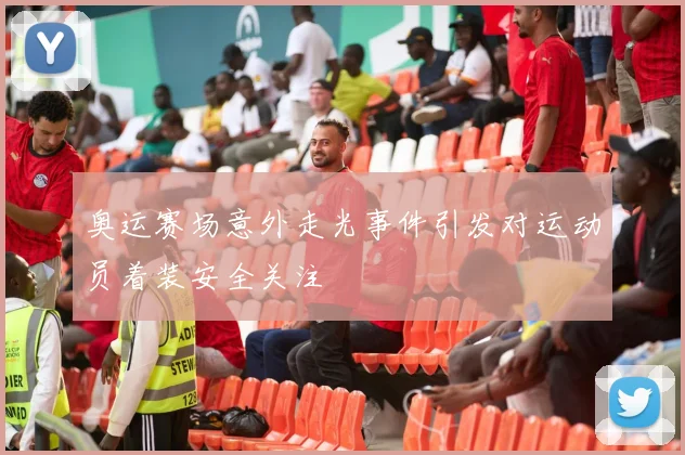 奥运赛场意外走光事件引发对运动员着装安全关注