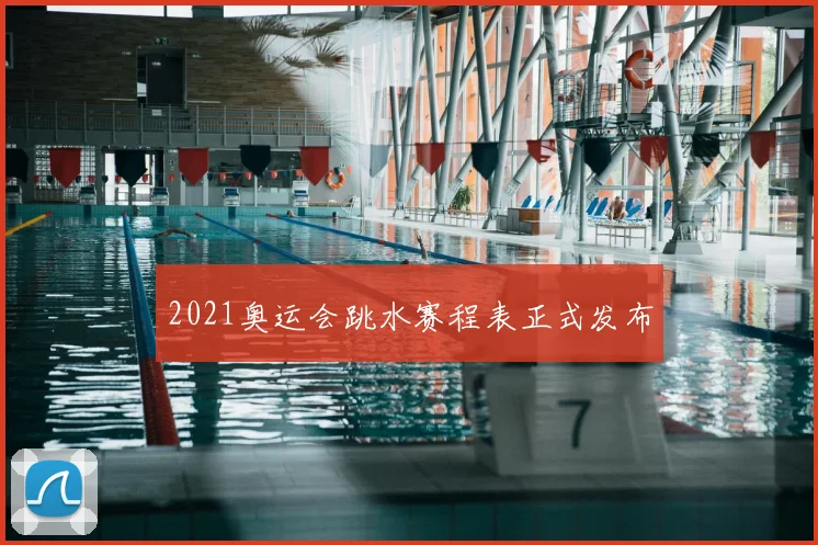 2021奥运会跳水赛程表正式发布